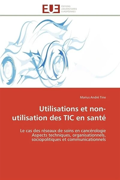 Utilisations et non-utilisation des TIC en santé: Le cas des réseaux de soins en cancérologie Aspects techniques, organisationnels, sociopolitiques et