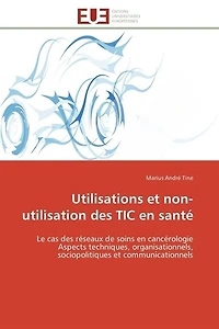 Utilisations et non-utilisation des TIC en santé: Le cas des réseaux de soins en cancérologie Aspects techniques, organisationnels, sociopolitiques et