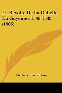 La Revolte De La Gabelle En Guyenne, 1548-1549 (1906)