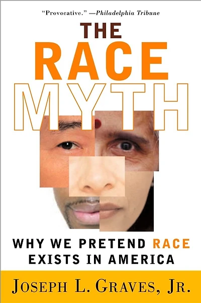 The Race Myth: Why We Pretend Race Exists In America