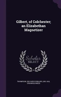Gilbert, of Colchester; an Elizabethan Magnetizer