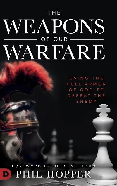 The Weapons Of Our Warfare: Using The Full Armor Of God To Defeat The Enemy