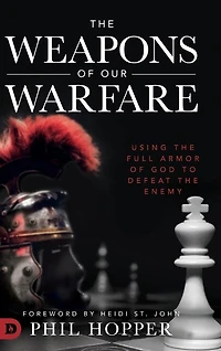 The Weapons Of Our Warfare: Using The Full Armor Of God To Defeat The Enemy