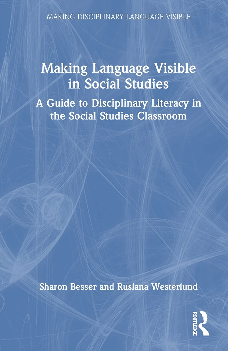 Making Language Visible Social Studies: A Guide to Disciplinary Literacy the Studies Classroom