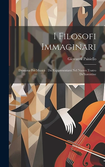 I Filosofi Immaginari: Dramma Per Musica: Da Rappresentarsi Nel Nuovo Teatro De'fiorentine