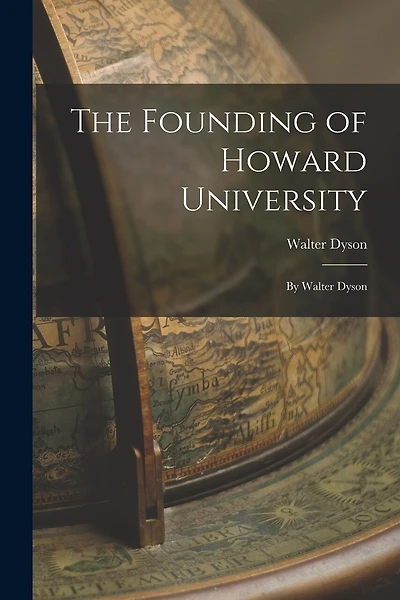 The Founding of Howard University: By Walter Dyson
