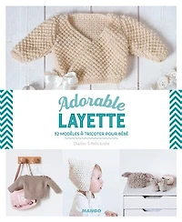Adorable layette: 32 modèles à tricoter pour bébé