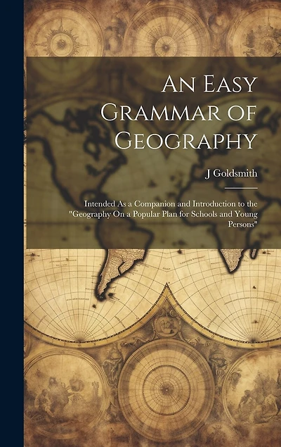 An Easy Grammar of Geography: Intended As a Companion and Introduction to the "geography On a Popular Plan for Schools and Young Persons