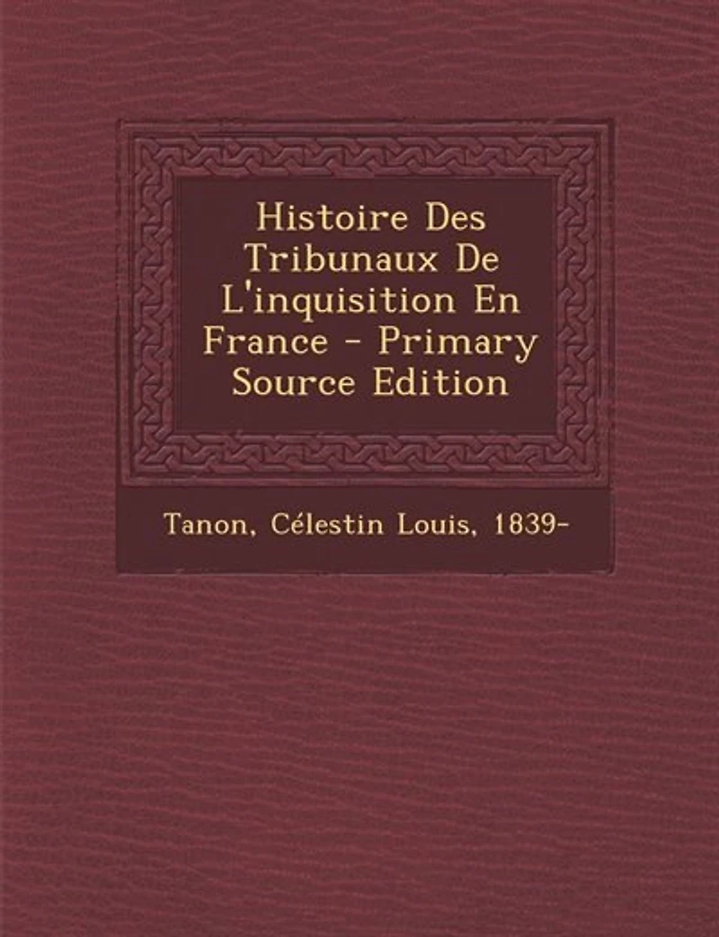 Histoire Des Tribunaux De L'inquisition En France