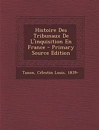 Histoire Des Tribunaux De L'inquisition En France