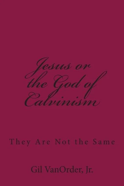 Jesus or the God of Calvinism: They Are Not the Same