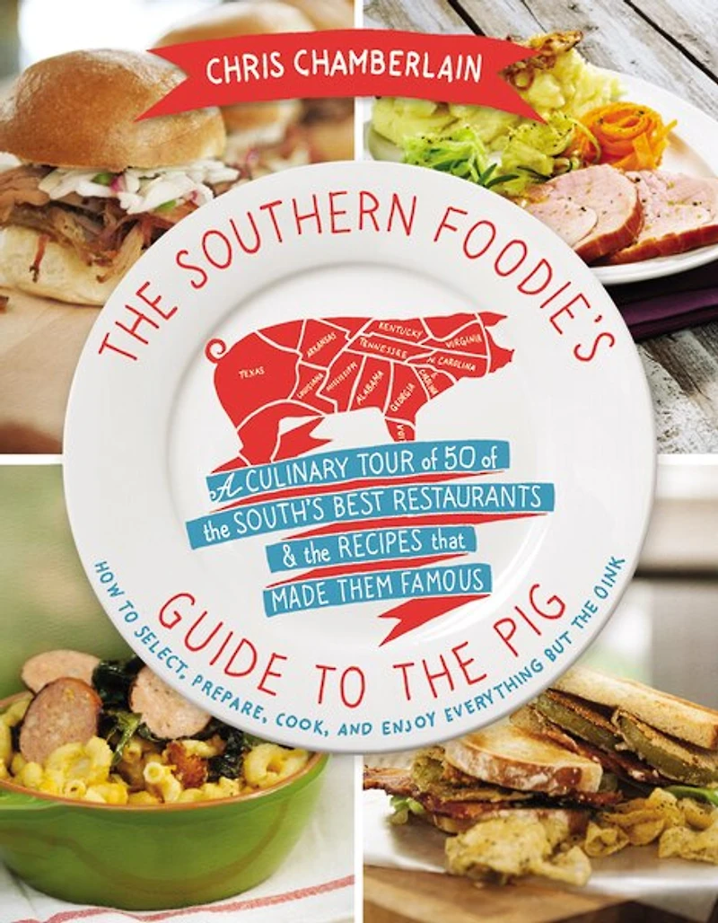 The Southern Foodie's Guide To Pig: A Culinary Tour Of South's Best Restaurants And Recipes That Made Them Famous