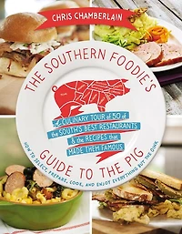 The Southern Foodie's Guide To Pig: A Culinary Tour Of South's Best Restaurants And  Recipes That Made Them Famous