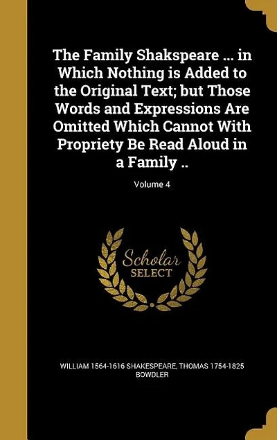 The Family Shakspeare ... in Which Nothing is Added to the Original Text; but Those Words and Expressions Are Omitted Which Cannot With Propriety Be Read Aloud in a Family ..; Volume 4