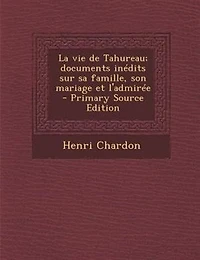La vie de Tahureau; documents inédits sur sa famille, son mariage et l'admirée