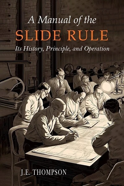 A Manual of the Slide Rule: Its History, Principle, and Operation