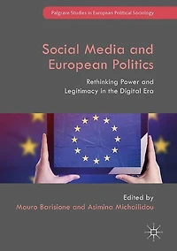 Social Media and European Politics: Rethinking Power Legitimacy the Digital Era