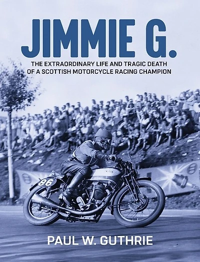 Jimmie G. - The Extraordinary Life And Tragic Death Of A Scottish Motorcycle Racing Champion