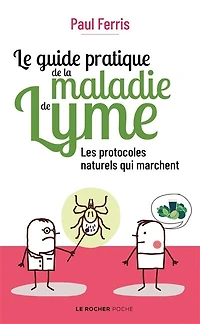 Le guide pratique de la maladie Lyme: les protocoles naturels qui marchent