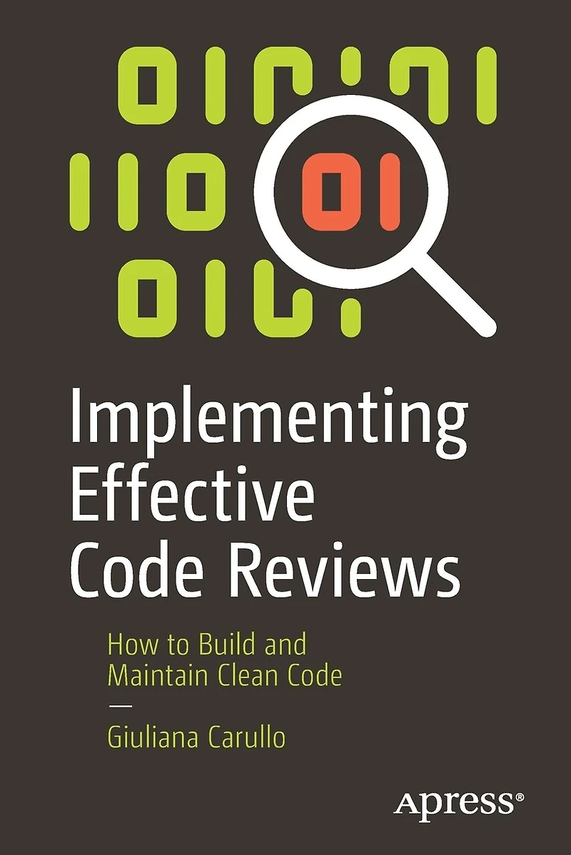 Implementing Effective Code Reviews: How To Build And Maintain Clean