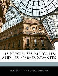 Les Précieuses Ridicules: And Les Femmes Savantes