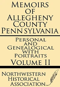 Memoirs of Allegheny County Pennsylvania Volume II--Personal and Genealogical with Portraits