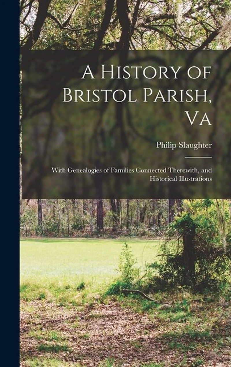 A History of Bristol Parish, Va: With Genealogies of Families Connected Therewith, and Historical Illustrations