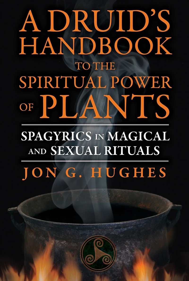 A Druid's Handbook to the Spiritual Power of Plants: Spagyrics Magical and Sexual Rituals