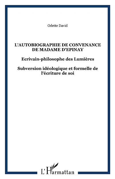 L' autobiographie de convenance madame d'Epinay: écrivain-philosophe des Lumières