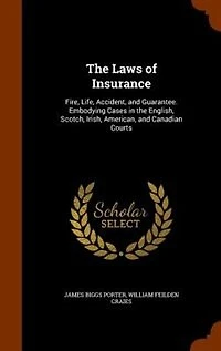 The Laws of Insurance: Fire, Life, Accident, and Guarantee. Embodying Cases in the English, Scotch, Irish, American, and C