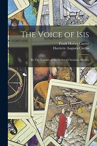 The Voice of Isis: By The Teacher of the Order of Christian Mystics;
