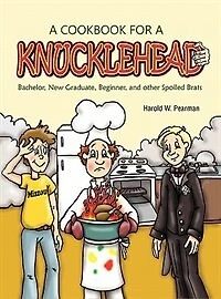 A Cookbook For A Knucklehead: Bachelor, New Graduate, Beginner, And Other Spoiled Brats