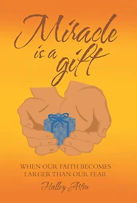 Miracle Is A Gift: When Our Faith Becomes Larger Than Our Fear