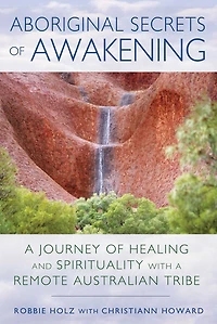 Aboriginal Secrets of Awakening: a Journey Healing and Spirituality with Remote Australian Tribe