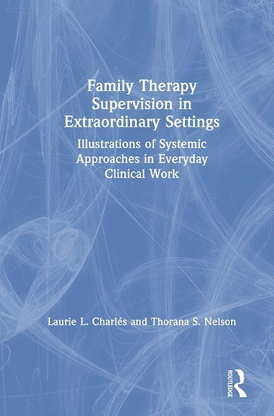 Family Therapy Supervision Extraordinary Settings: Illustrations Of Systemic Approaches Everyday Clinical Work