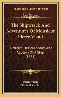 The Shipwreck And Adventures Of Monsieur Pierre Viaud: A Native Of Bourdeaux, And Captain Of A Ship (1771)