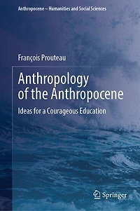 Anthropology of the Anthropocene: Ideas for a Courageous Education