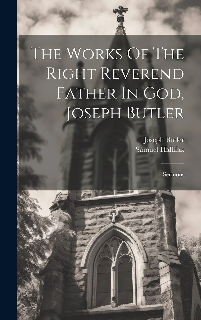 The Works Of The Right Reverend Father In God, Joseph Butler: Sermons