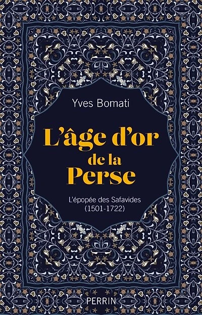 L' âge d'or de la Perse: l'épopée des Safavides (1501-1722)