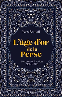 L' âge d'or de la Perse: l'épopée des Safavides (1501-1722)