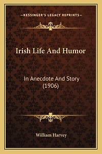 Irish Life And Humor: In Anecdote And Story (1906)