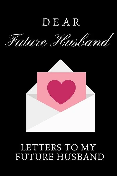 Dear Future Husband: Letters To My Future husband, Love Letters To Future Husband