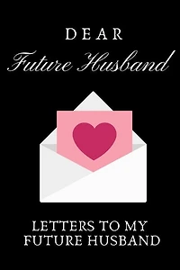 Dear Future Husband: Letters To My Future husband, Love Letters To Future Husband
