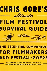Chris Gore's Ultimate Film Festival Survival Guide, 4th edition: The Essential Companion for Filmmakers and Festival-Goers