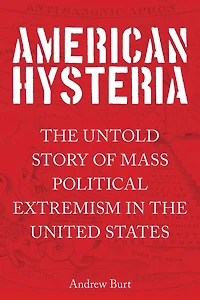 American Hysteria: The Untold Story Of Mass Political Extremism United States