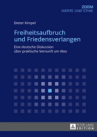 Freiheitsaufbruch und Friedensverlangen: Eine deutsche Diskussion ueber praktische Vernunft um 1800