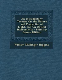 An Introductory Treatise on the Nature and Properties of Light, Optical Instruments (Classic Reprint)