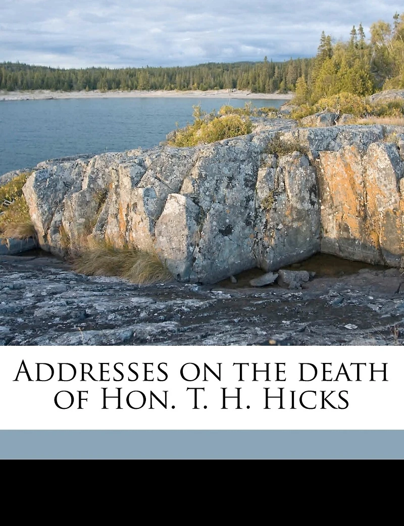 Addresses on the Death of Hon. T. H. Hicks
