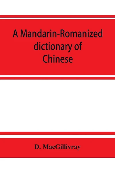 A Mandarin-Romanized dictionary of Chinese, with supplement of new terms and phrases, now current
