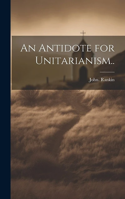 An Antidote for Unitarianism..